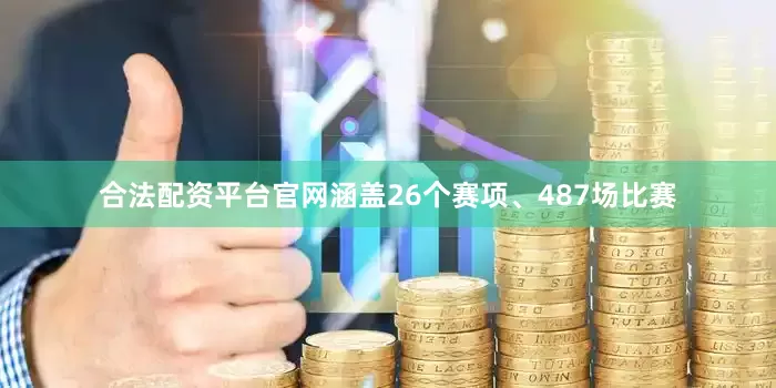 合法配资平台官网涵盖26个赛项、487场比赛