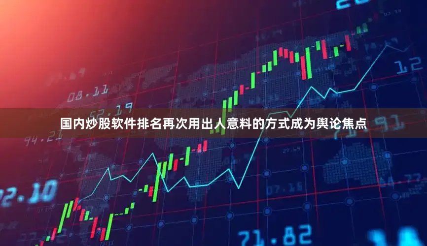 国内炒股软件排名再次用出人意料的方式成为舆论焦点